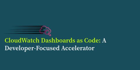 CloudWatch Dashboards as Code: A Developer-Focused Accelerator